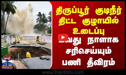 திருப்பூர் குடிநீர் திட்ட குழாயில் உடைப்பு | சரிசெய்யும் பணி தீவிரம்