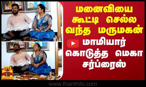 மனைவியை  கூட்டி செல்ல வந்த மருமகன்.. மாமியார் கொடுத்த மெகா சர்ப்ரைஸ்