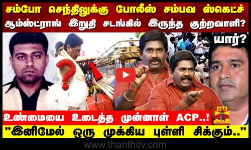 சம்போ  செந்திலுக்கு போலீஸ் சம்பவ ஸ்கெட்ச் இனி ஒரு முக்கிய புள்ளி சிக்கும் உடைத்த முன்னாள் ACP