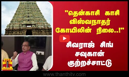 தென்காசி காசி விஸ்வநாதர் கோயிலின் நிலை..! சிவராஜ் சிங் சவுகான் குற்றச்சாட்டு | Tenkasi