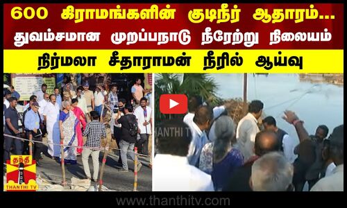600 கிராமங்களின் குடிநீர் ஆதாரம்... துவம்சமான முறப்பநாடு நீரேற்று நிலையம் -நிர்மலா சீதாராமன் ஆய்வு