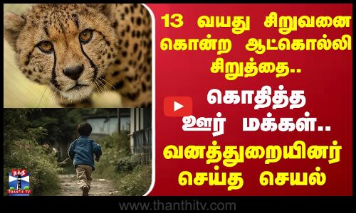 Maharastra |13 வயது சிறுவனை கொன்ற ஆட்கொல்லி சிறுத்தை. கொதித்த ஊர் மக்கள்.. வனத்துறையினர் செய்த செயல்