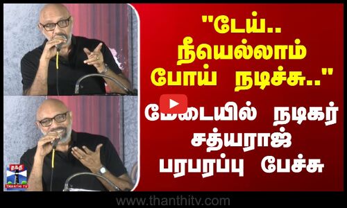 டேய்.. நீயெல்லாம் போய் நடிச்சு.. - மேடையில் நடிகர் சத்யராஜ் பரபரப்பு பேச்சு