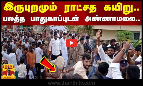 இருபுறமும் ராட்சத கயிறு.. பலத்த பாதுகாப்புடன் அண்ணாமலை.. | Annamalai BJP