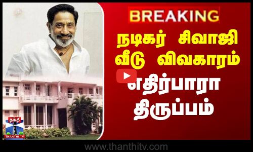 BREAKING | Actor Sivaji House Issue | நடிகர் சிவாஜி வீடு விவகாரம் - எதிர்பாரா திருப்பம்