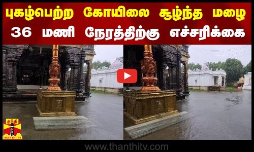 புகழ்பெற்ற கோயிலை சூழ்ந்த மழை.. 36 மணி நேரத்திற்கு எச்சரிக்கை
