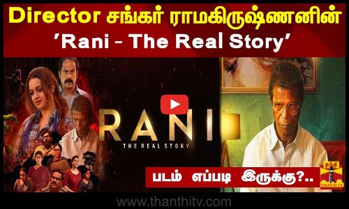 Director சங்கர் ராமகிருஷ்ணனின் Rani - The Real Story .. படம் எப்படி இருக்கு?.