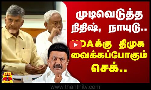 முடிவெடுத்த நிதிஷ், நாயுடு.. NDAக்கு திமுக வைக்கப்போகும் செக்..