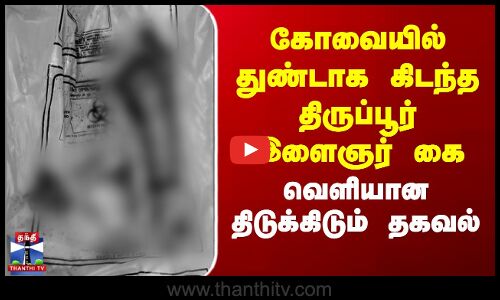 Kovai Human Hand Issue | கோவையில் துண்டாக கிடந்த திருப்பூர் இளைஞர் கை - வெளியான திடுக்கிடும் தகவல்