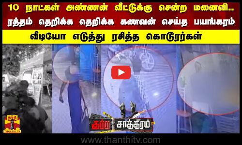 10 நாட்கள் அண்ணன் விட்டுக்கு சென்ற மனைவி.. ரத்தம் தெறிக்க தெறிக்க கணவன் செய்த பயங்கரம்.. வீடியோ