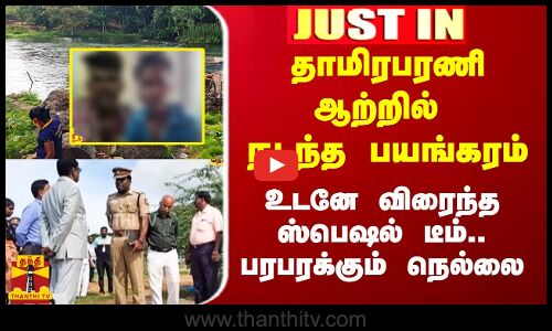 #Justin|| தாமிரபரணி ஆற்றில் நடந்த பயங்கரம்.. விரைந்த டீம்.. பரபரக்கும் நெல்லை