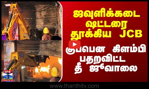 Textile | JCB | ஜவுளிக்கடை ஷட்டரை தூக்கிய JCB - குப்பென கிளம்பி பதறவிட்ட தீ ஜூவாலை
