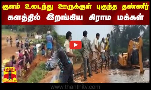குளம் உடைந்து ஊருக்குள் புகுந்த தண்ணீர்.. களத்தில் இறங்கிய கிராம மக்கள்