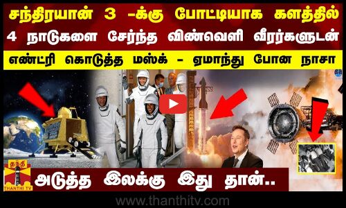 சந்திரயான் 3 -க்கு போட்டியாக களத்தில் 4 நாடுகளை சேர்ந்த விண்வெளி வீரர்களுடன் எண்ட்ரி கொடுத்த மஸ்க் - ஏமாந்து போன நாசா