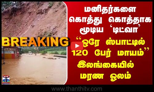 Srilanka Ditwah Deaths | இலங்கையில் `டிட்வா’ ஆடிய மரண ஆட்டம் - ``ஒரே ஸ்பாட்டில் 120 பேர் மாயம்’’