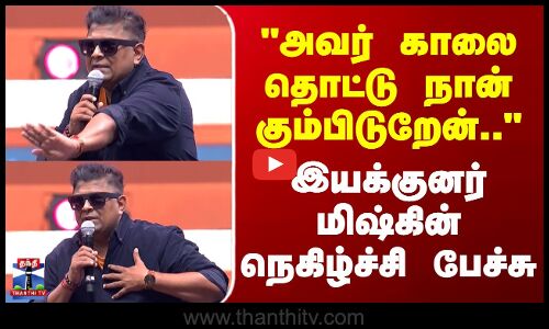 Director Mysskin | அவர் காலை தொட்டு நான் கும்பிடுறேன்.. - மேடையில் மிஷ்கின் நெகிழ்ச்சி பேச்சு