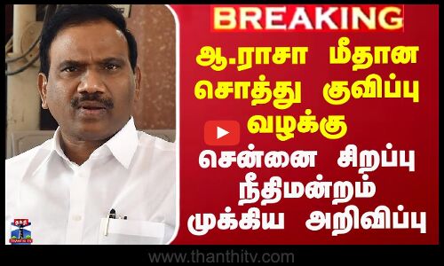 A Raja Case | ஆ.ராசா மீதான சொத்து குவிப்பு வழக்கு - சென்னை சிறப்பு நீதிமன்றம் முக்கிய அறிவிப்பு