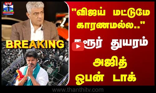 விஜய் மட்டுமே காரணமல்ல.. கரூர் துயரம்... அஜித் ஓபன் டாக்