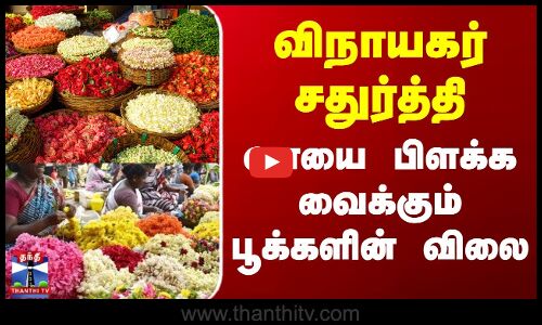 விநாயகர் சதுர்த்தி - வாயை பிளக்க வைக்கும் பூக்களின் விலை