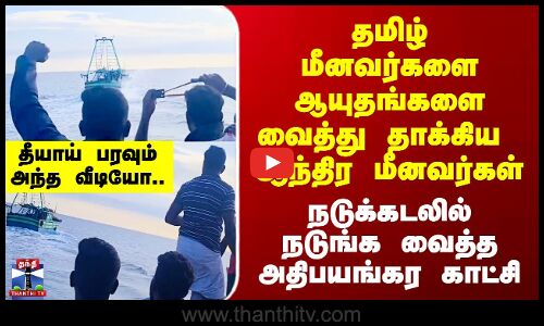 Viral Video | தமிழ் மீனவர்களை ஆயுதங்களை வைத்து தாக்கிய  ஆந்திர மீனவர்கள் - நடுக்கடலில் அதிபயங்கரம்