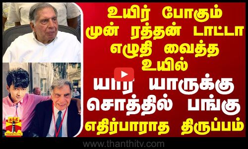 உயிர் போகும் முன் ரத்தன் டாட்டா எழுதி வைத்த உயில்..யார் யாருக்கு சொத்தில் பங்கு -எதிர்பாரா திருப்பம்