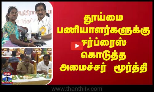தூய்மை பணியாளர்களுக்கு சர்ப்ரைஸ் கொடுத்த அமைச்சர் மூர்த்தி