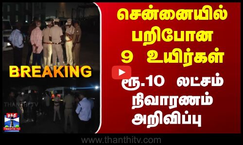 Breaking | Ennore Issue | சென்னையில் பறிபோன 9 உயிர்கள்... ரூ.10 லட்சம் நிவாரணம் அறிவிப்பு