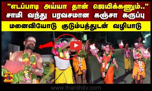 எடப்பாடி அய்யா தான் ஜெயிக்கணும்..சாமி வந்து பரவசமான கஞ்சா கருப்பு