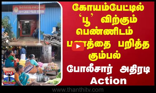 கோயம்பேட்டில் `பூ விற்கும் பெண்ணிடம்  பணத்தை பறித்த கும்பல்..போலீசார் அதிரடி Action