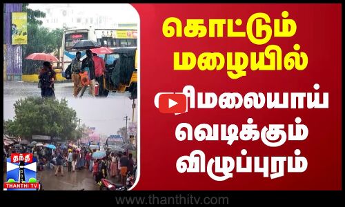 கொட்டும் மழையில் எரிமலையாய் வெடிக்கும் விழுப்புரம்