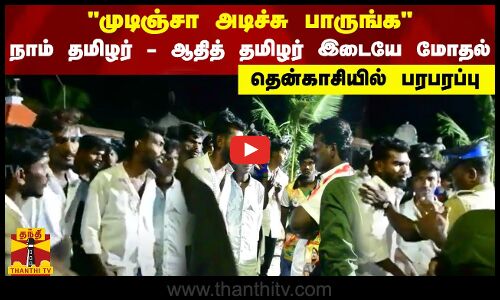 முடிஞ்சா அடிச்சு பாருங்க நாம் தமிழர்- ஆதித் தமிழர் இடையே மோதல்.. தென்காசியில் பரபரப்பு
