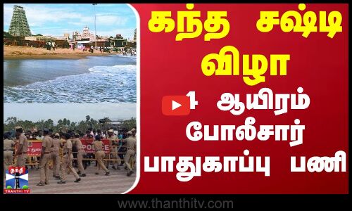 Thiruchendur Kanda Shasti Festival | 22ம் தேதி கந்த சஷ்டி விழா -4 ஆயிரம் போலீசார் பாதுகாப்பு
