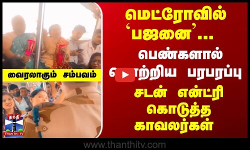 மெட்ரோவில் `பஜனை... பெண்களால் பரபரப்பு