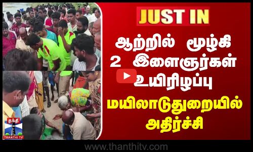 கொள்ளிடம் ஆற்றில் மூழ்கி 2 இளைஞர்கள் உயிரிழப்பு - மயிலாடுதுறையில் அதிர்ச்சி