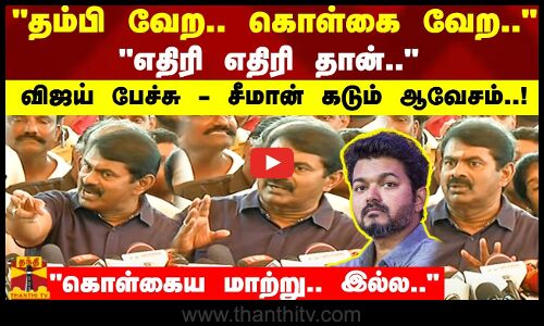 தம்பி வேற.. கொள்கை வேற ..எதிரி எதிரி தான்..  விஜய் பேச்சு - சீமான் கடும் ஆவேசம்..!