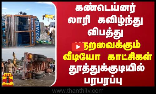 கண்டெய்னர் லாரி கவிழ்ந்து விபத்து.. பதறவைக்கும் வீடியோ காட்சிகள்.. தூத்துக்குடியில் பரபரப்பு