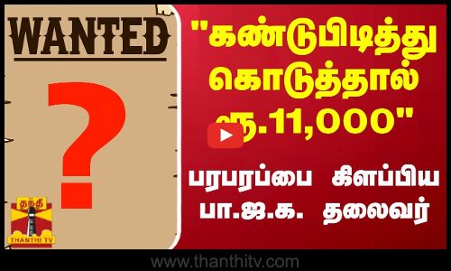 கண்டுபிடித்து கொடுத்தால் ரூ.11,000 - பரபரப்பை கிளப்பிய பா.ஜ.க. தலைவர்