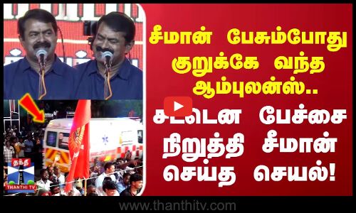 Seeman | சீமான் பேசும்போது குறுக்கே வந்த ஆம்புலன்ஸ்.. சட்டென பேச்சை நிறுத்தி சீமான் செய்த செயல்..!