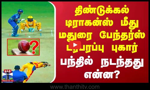 திண்டுக்கல் டிராகன்ஸ் மீது மதுரை பேந்தர்ஸ் பரபரப்பு புகார் - பந்தில் நடந்தது என்ன?