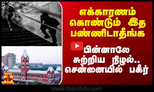 எக்காரணம் கொண்டும் இத பண்ணிடாதீங்க.. பின்னாலே சுற்றிய நிழல்.. சென்னையில் பகீர்