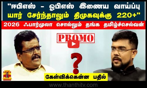 ஈபிஎஸ் - ஓபிஎஸ் இணைய வாய்ப்பு யார் சேர்ந்தாலும் திமுகவுக்கு 220+ - சொல்லும் தங்க தமிழ்ச்செல்வன்
