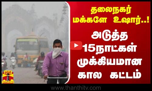 தலைநகர் மக்களே உஷார்..! அடுத்த 15 நாட்கள் முக்கியமான கால கட்டம்