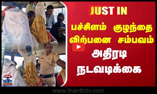 பச்சிளம் குழந்தை விற்பனை சம்பவம்... அதிரடி நடவடிக்கை