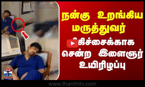 நன்கு உறங்கிய மருத்துவர்  சிகிச்சைக்காக சென்ற இளைஞர் உயிரிழப்பு