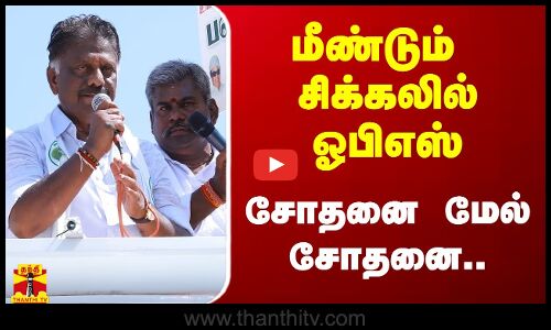 மீண்டும் சிக்கலில் ஓபிஎஸ்.. சோதனை மேல் சோதனை..