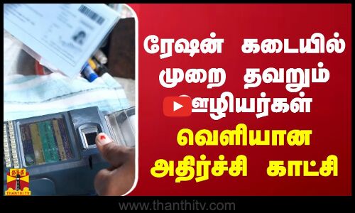 ரேஷன் கடையில் முறை தவறும் ஊழியர்கள்.... வெளியான அதிர்ச்சி காட்சி