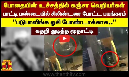 போதையின் உச்சத்தில் கஞ்சா வெறியர்கள்.. பாட்டி மண்டையில் சிலிண்டரை போட்ட பயங்கரம்..
