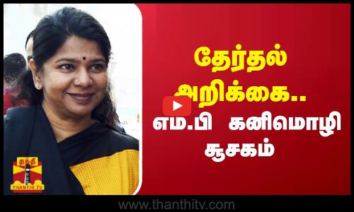 தேர்தல் அறிக்கை.. எம்.பி கனிமொழி சூசகம்