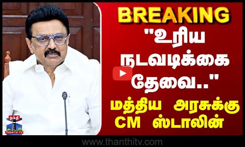 Breaking | உரிய நடவடிக்கை தேவை.. மத்திய அரசுக்கு CM ஸ்டாலின்