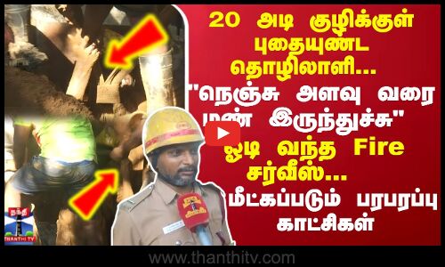 20 அடி குழிக்குள் விழுந்த தொழிலாளிநெஞ்சு அளவு வரை மண் இருந்துச்சு மீட்கப்படும் பரபரப்பு காட்சிகள்